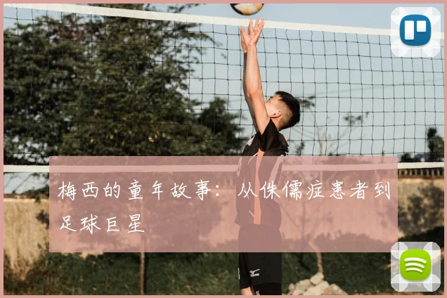 梅西的童年故事：从侏儒症患者到足球巨星