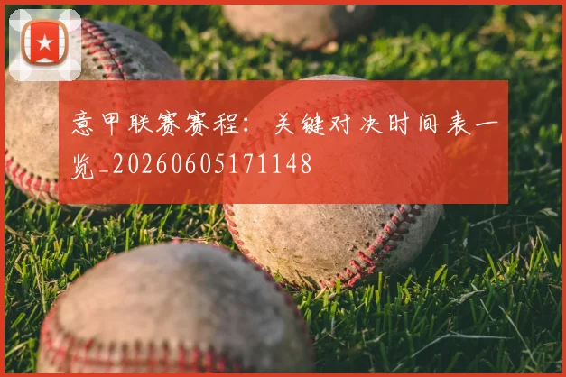 意甲联赛赛程：关键对决时间表一览_20260605171148